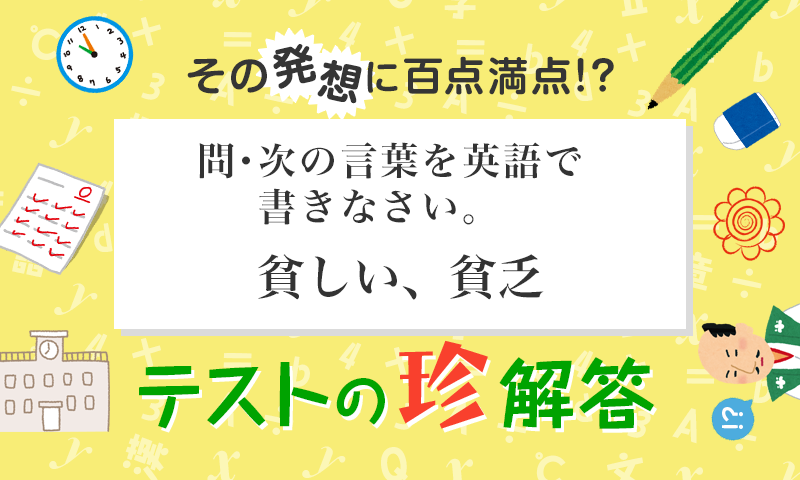 「貧しい」を英語で書くと?? その発想に百点満点!?<テストの珍解答> 第11回