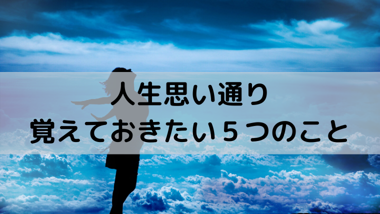 人生を思い通りにする５つの大事なこと あなたの人生このままでいいの 俳優志望あきしゅんのwork Life