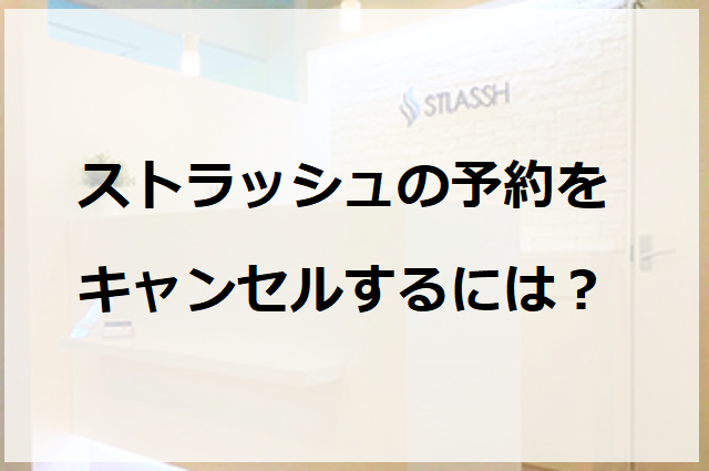 当日は損 Stlassh ストラッシュ 予約変更 キャンセル方法と電話番号 最先端エステ百科