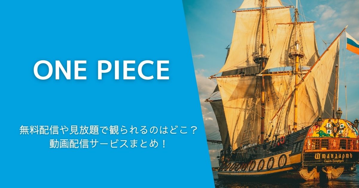 『ONE PIECE(ワンピース)』を無料配信や見放題で観られるのはどこ？動画配信サービスまとめ！作品紹介や口コミ・感想も！