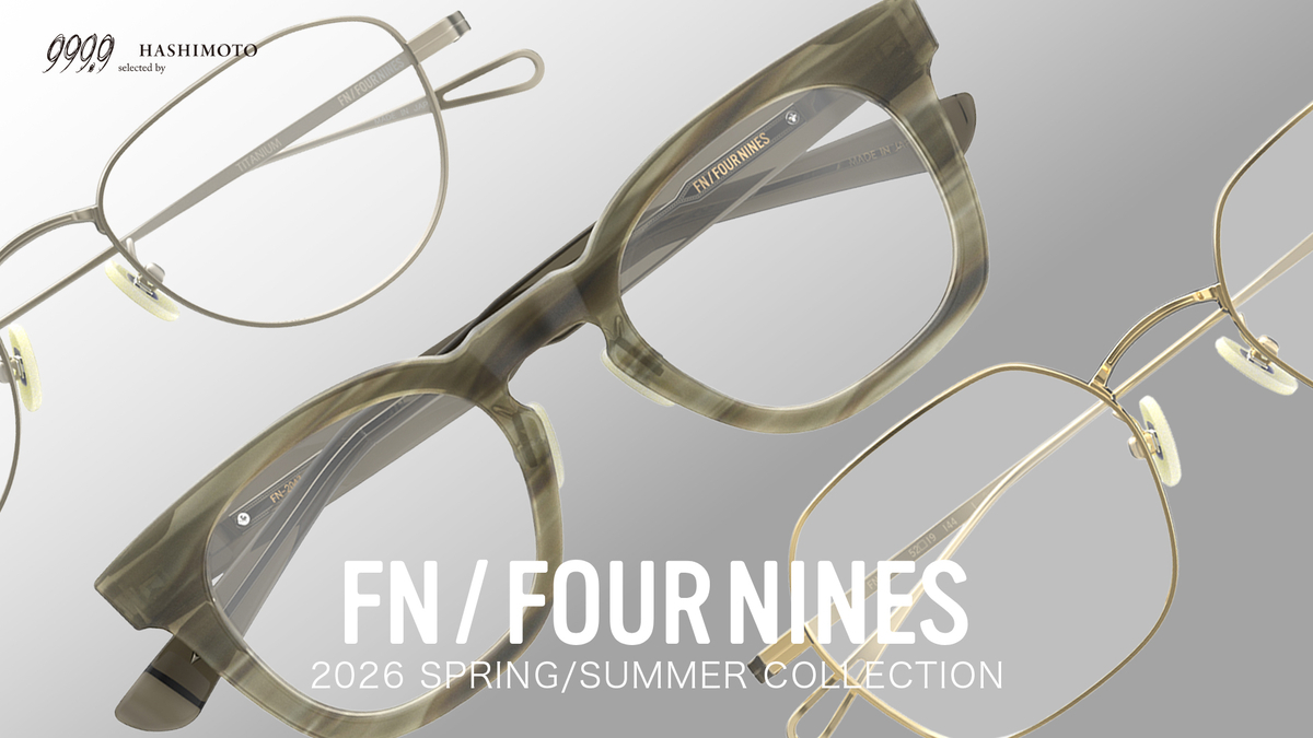 999.9】2026春夏モデル始動！FN/FOUR NINES 新作眼鏡フレーム3モデル