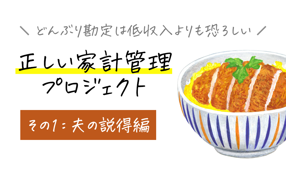どんぶり勘定は低収入よりも恐ろしい「正しい家計管理」プロジェクト その1:夫の説得編