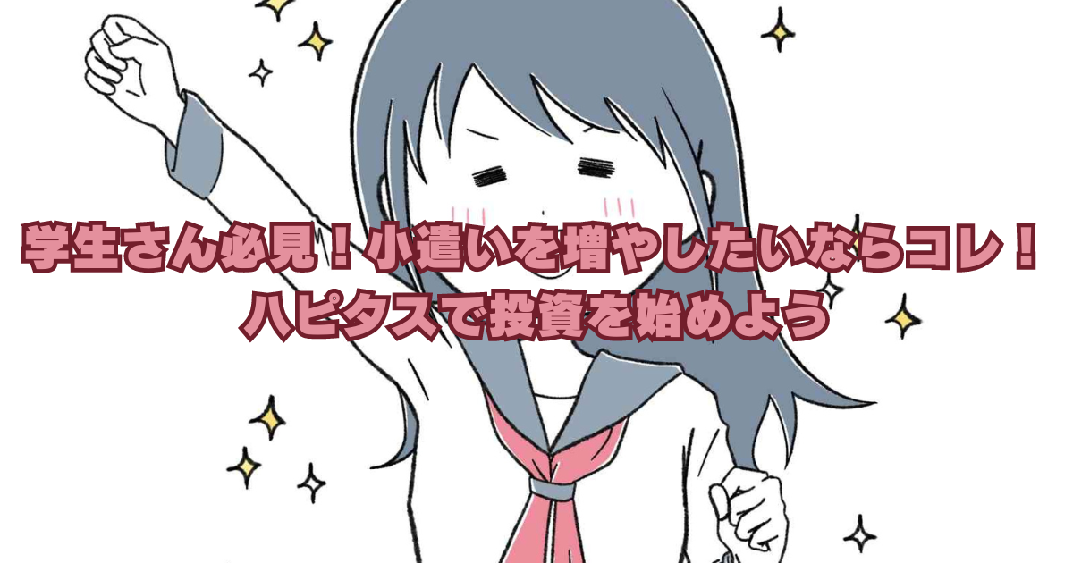 学生さん必見！小遣いを増やしたいならコレ！ハピタスで投資を始めよう