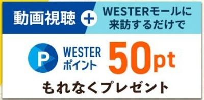 2026/3/31まで！動画視聴&WESTERモール訪問するだけでWESTERポイント50ポイントが貰える！