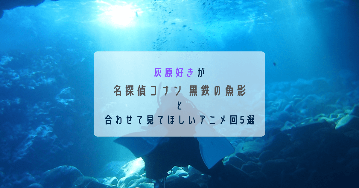 灰原好きが「名探偵コナン 黒鉄の魚影」と合わせて見てほしいアニメ回5選