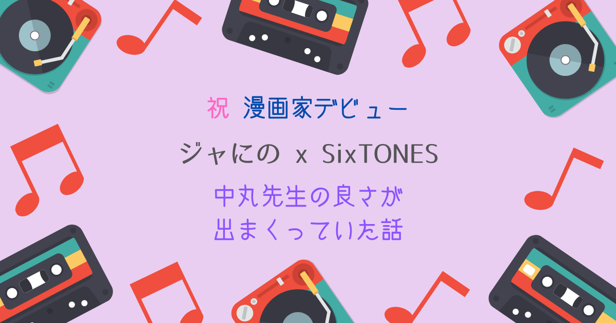 祝漫画家デビュー】SixTONESコラボでも中丸先生の良さが出まくっていた