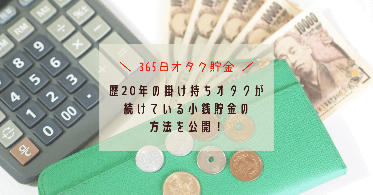 【365日オタク貯金】歴20年の掛け持ちオタクが続けている小銭貯金の方法を公開！