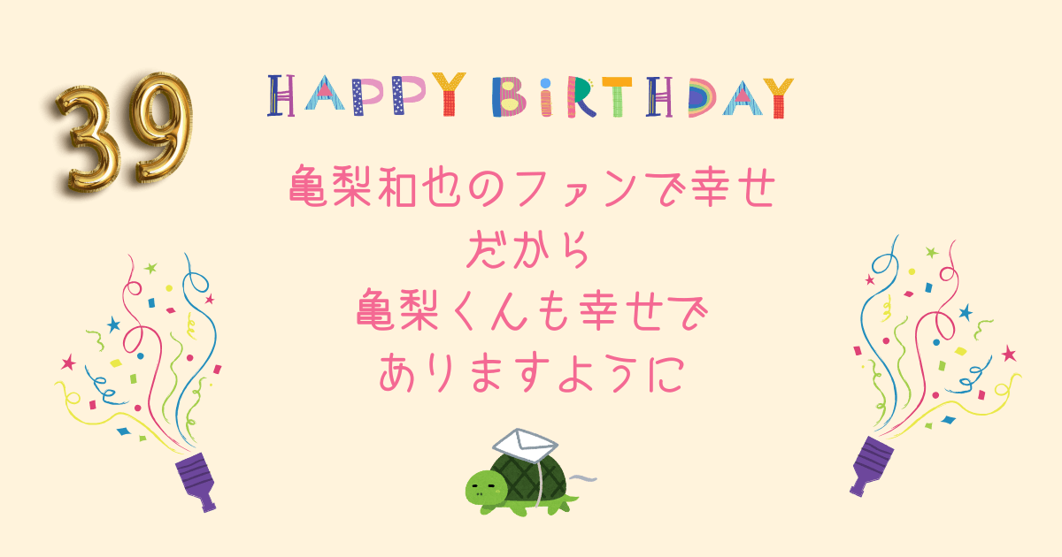 39歳おめでとう！亀梨和也のファンで幸せだから亀梨くんも幸せでありますように