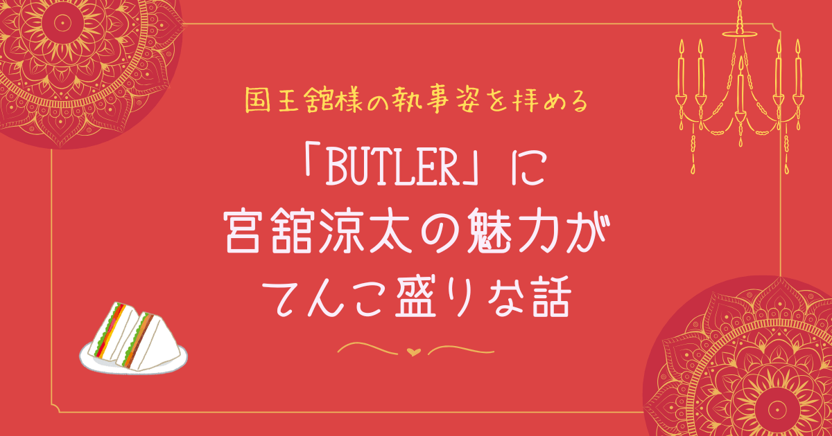国王舘様の執事姿を拝める「BUTLER」に宮舘涼太の魅力がてんこ盛りな話