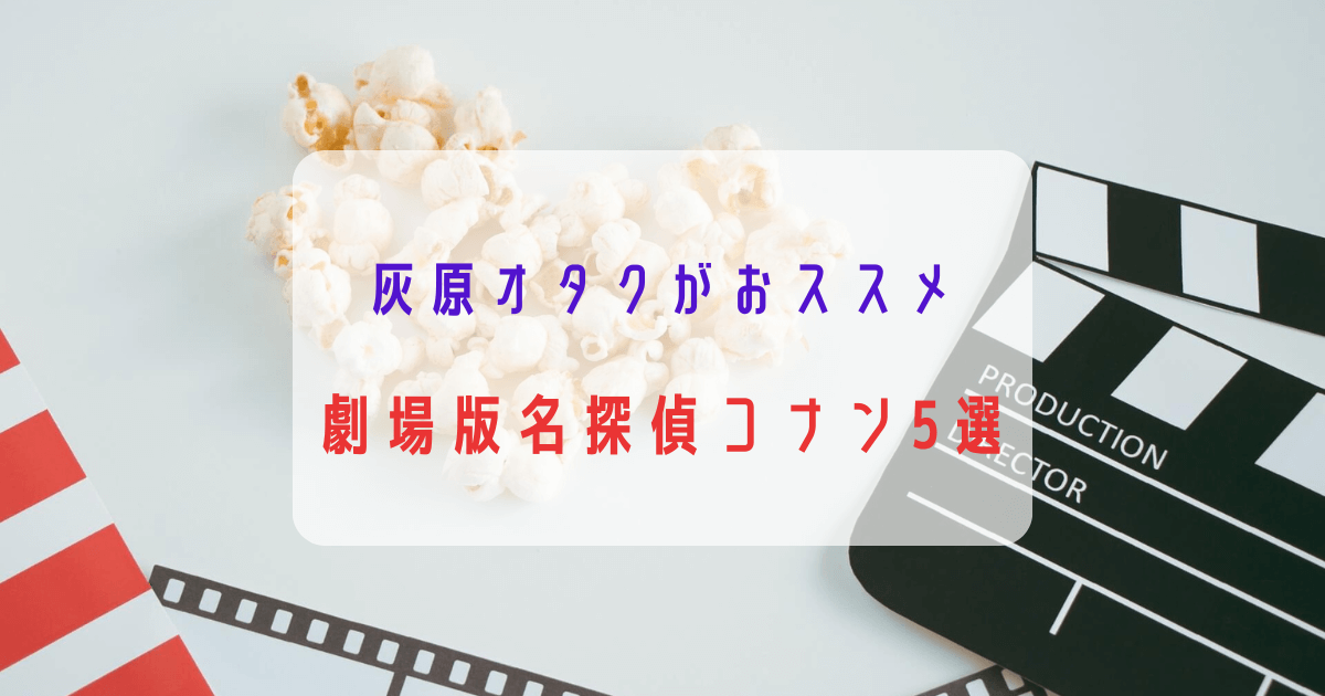灰原哀オタクがおススメする劇場版名探偵コナン5選