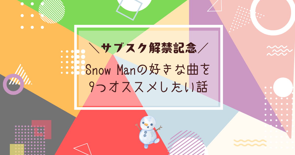 【サブスク解禁記念】Snow Manの好きな曲を9つオススメしたい話