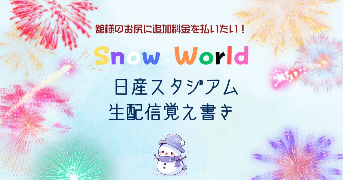 舘様のお尻に追加料金を払いたい！Snow World 日産スタジアム生配信覚え書き