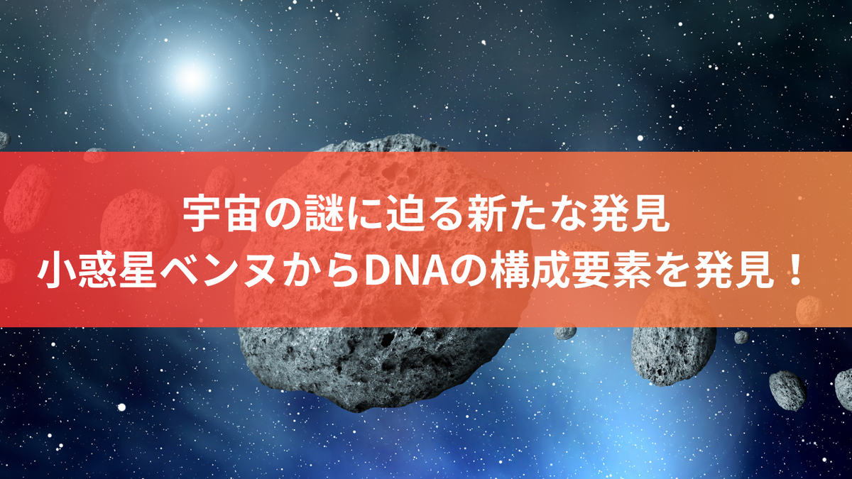 宇宙の謎に迫る新たな発見：小惑星ベンヌからDNAの構成要素を発見！