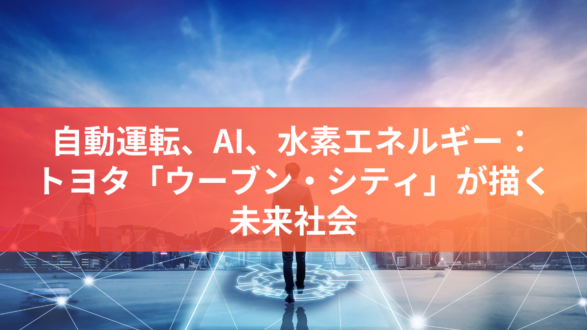 自動運転、AI、水素エネルギー：トヨタ「ウーブン・シティ」が描く未来社会