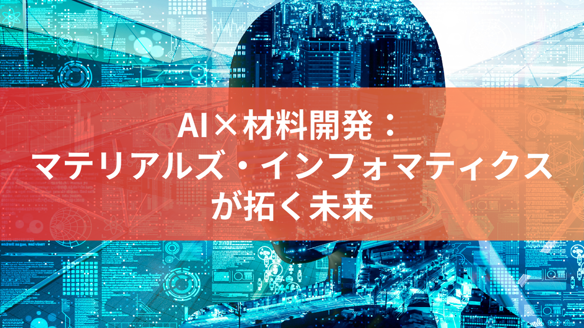 AI×材料開発：マテリアルズ・インフォマティクスが拓く未来