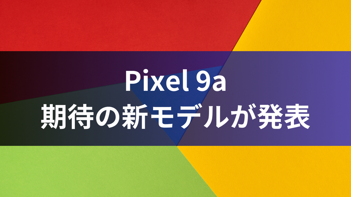 Pixel 9a：期待の新モデルが発表