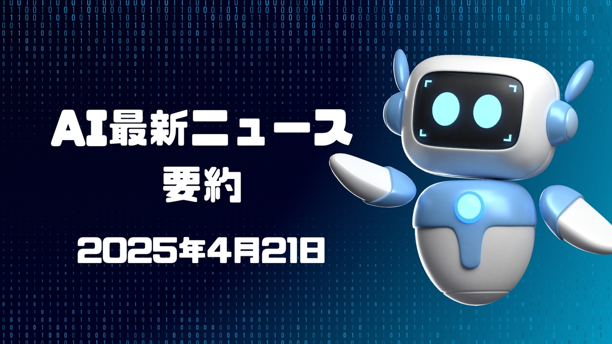 AI最新ニュース要約（2025年4月21日）