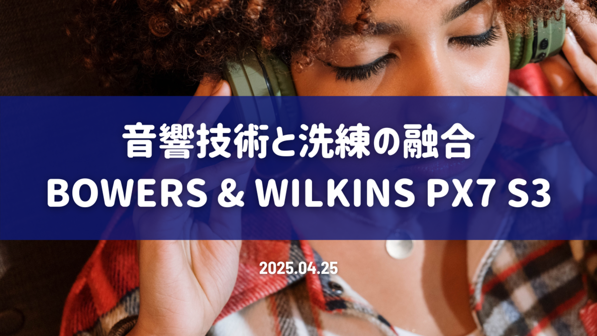 音響技術と洗練の融合 - Bowers & Wilkins Px7 S3