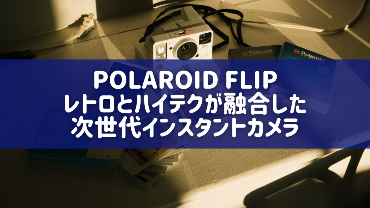 Polaroid Flip: レトロとハイテクが融合した次世代インスタントカメラ