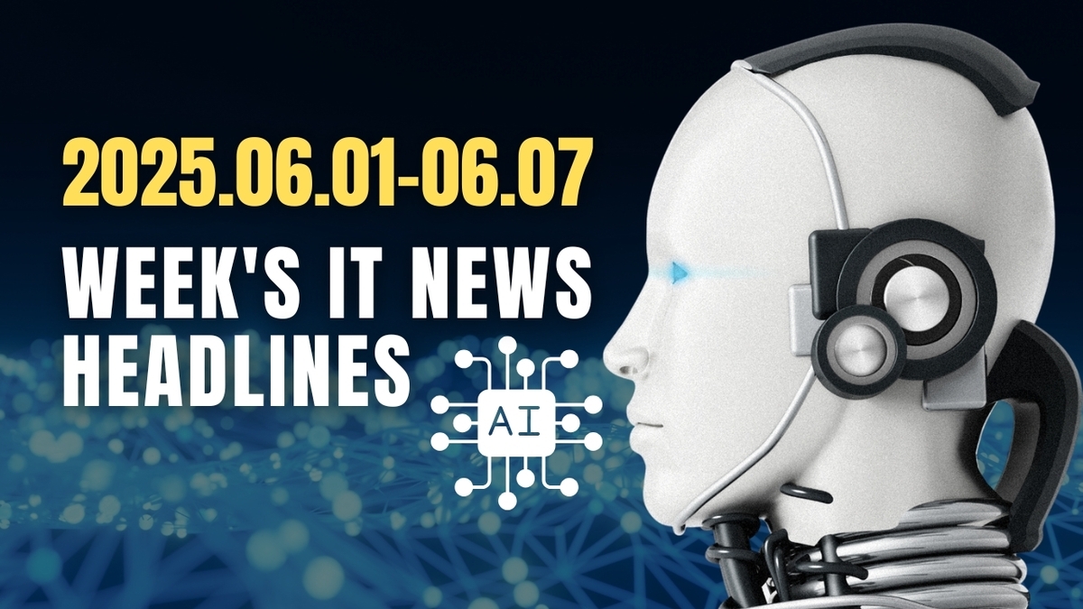 2025年6月1日～2025年6月7日：今週のITニュースヘッドライン