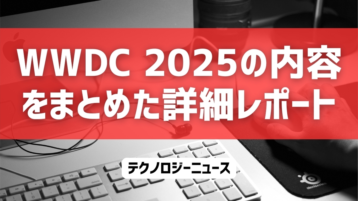 WWDC 2025の内容をまとめた詳細レポート
