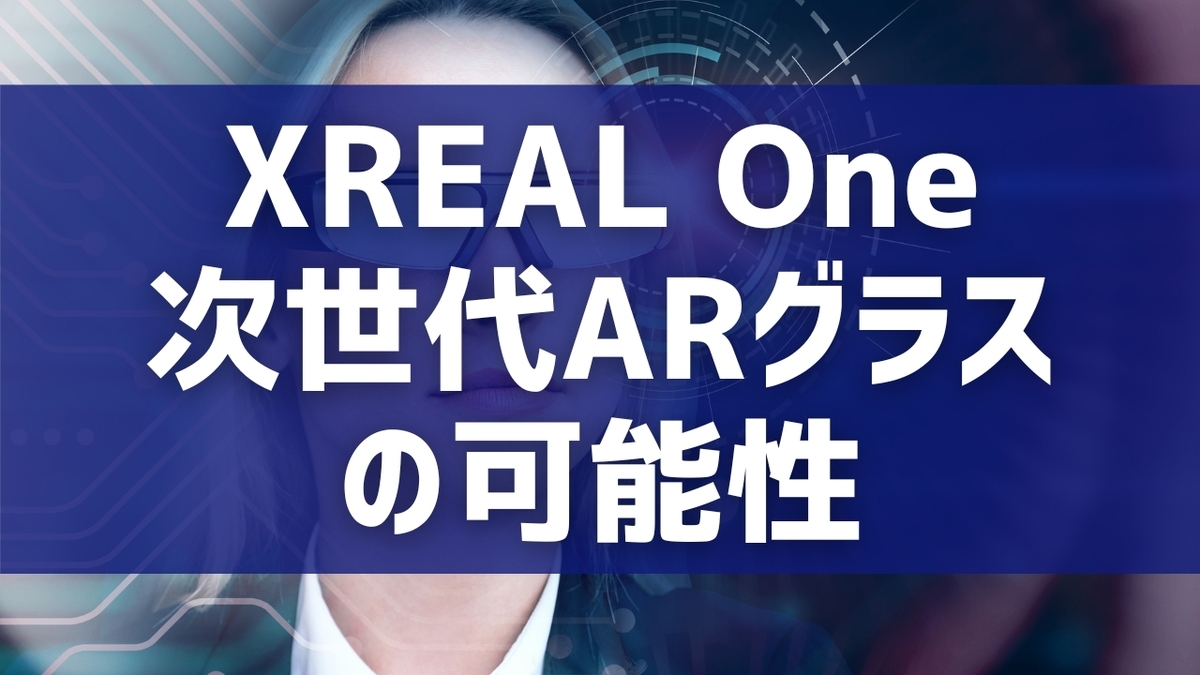 XREAL One：次世代ARグラスの可能性