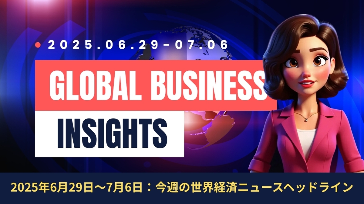 2025年6月29日～7月6日：今週の世界経済ニュースヘッドライン