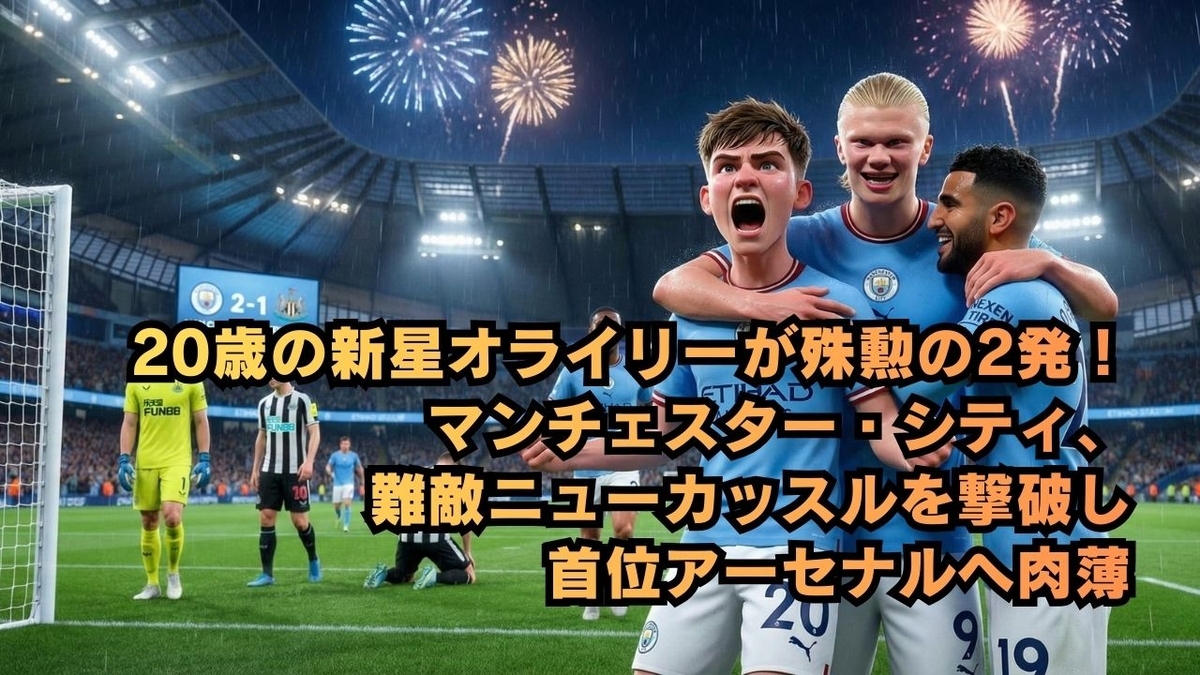 20歳の新星オライリーが殊勲の2発!マンチェスター・シティ、難敵ニューカッスルを撃破し首位アーセナルへ肉薄