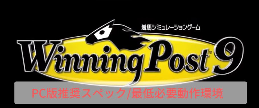 WinningPost9】推奨スペック/必要動作環境【ウイニングポスト9