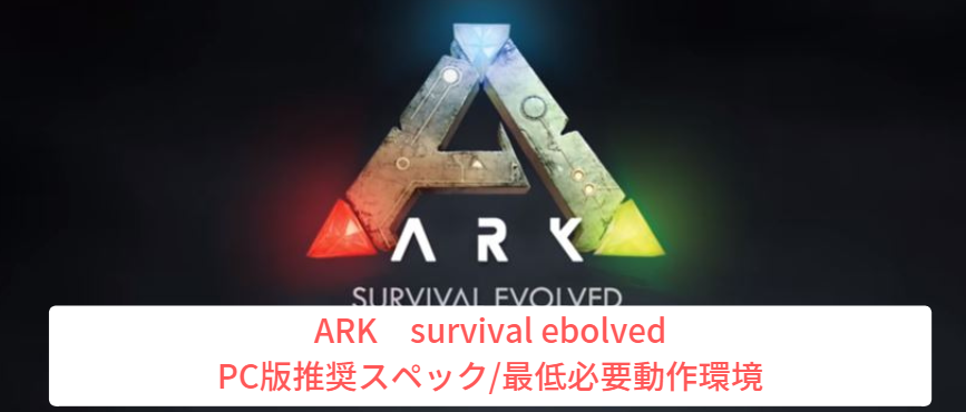 Ark Survival Evolved 推奨スペック 必要動作環境 重たいゲーム Curation Game きゅれげ