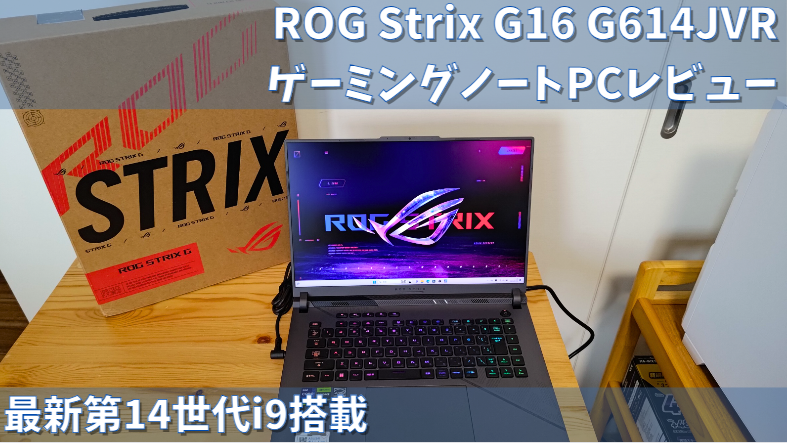 ROG Strix G16 G614JVR-I94R4060|ゲーミングノート|実機レビュー|評判口コミ