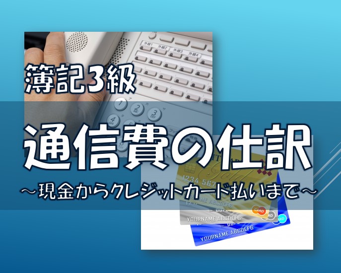 簿記3級/通信費の仕訳勘定科目と取引例の解説/現金からｸﾚｼﾞｯﾄｶｰﾄﾞ払いまで