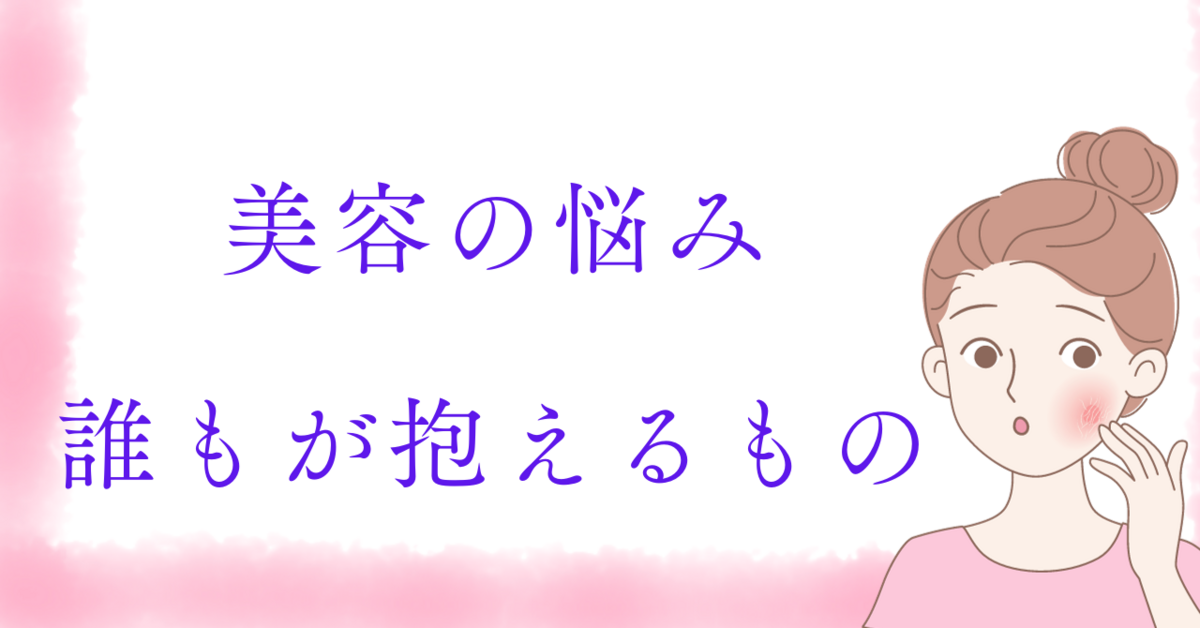 美容の悩み、誰もが抱えるもの