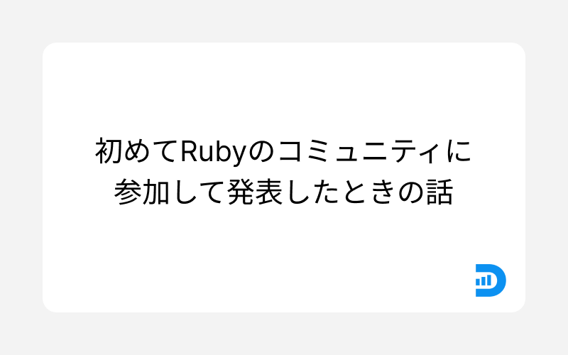 タイトル：初めてRubyのコミュニティに 参加して発表したときの話