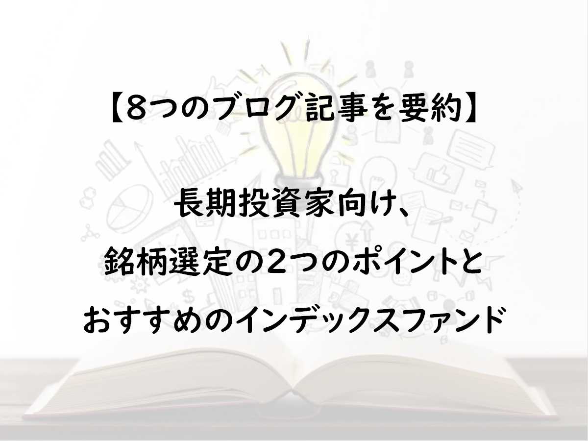 【8つの記事を要約】長期投資家におすすめのインデックスファンドと銘柄選定のポイント!