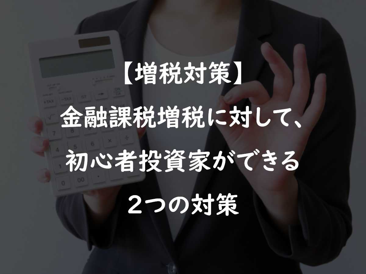 【岸田対策!】金融課税増税に対して、初心者投資家ができる2つの対策