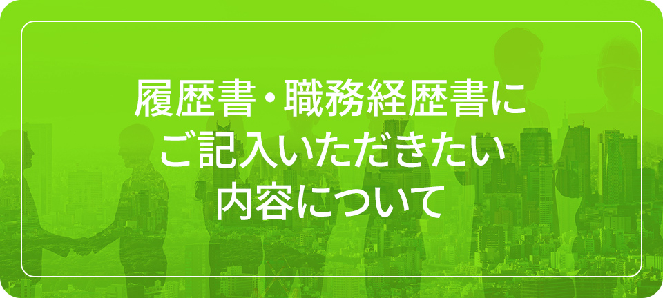 履歴書・職務経歴書にご記入いただきたい内容について