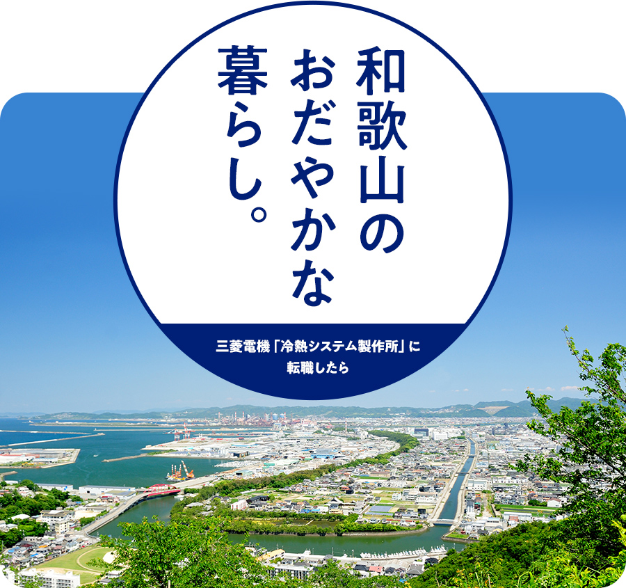三菱電機「冷熱システム製作所」和歌山のおだかやかな暮らし。 - 三菱