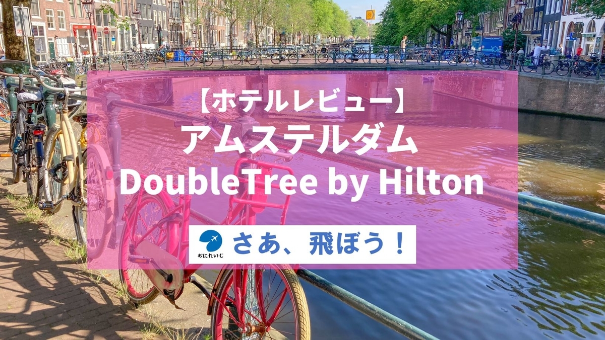 ホテルレビュー アムステルダム ダブルツリー バイ ヒルトン さあ 飛ぼう