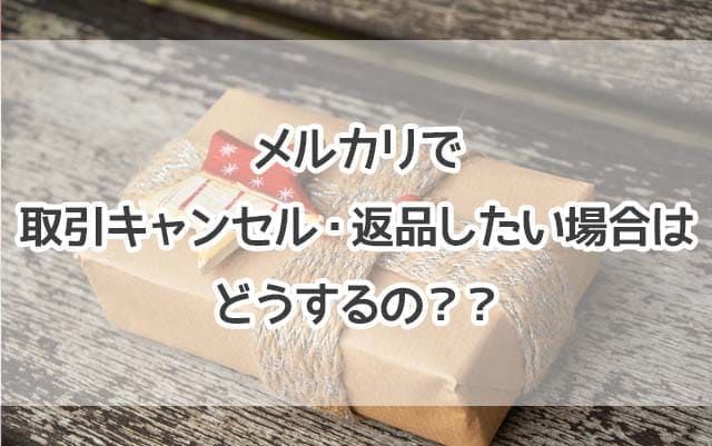 メルカリ】取引キャンセル、返品したい場合はどうするの？キャンセル