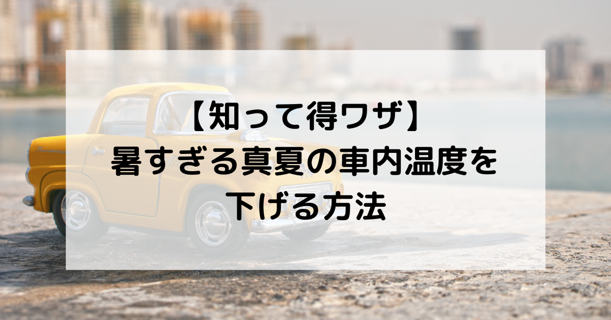 知って得ワザ 暑すぎる真夏の車内温度を下げる方法 おかねと のメモ帳