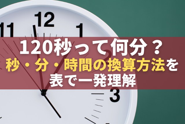 120秒って何分？秒・分・時間の換算方法を表で一発理解 - まいにちヒント箱