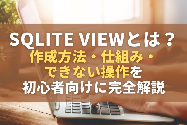 sqlite viewとは？作成方法・仕組み・できない操作を初心者向けに完全解説 - まいにちヒント箱