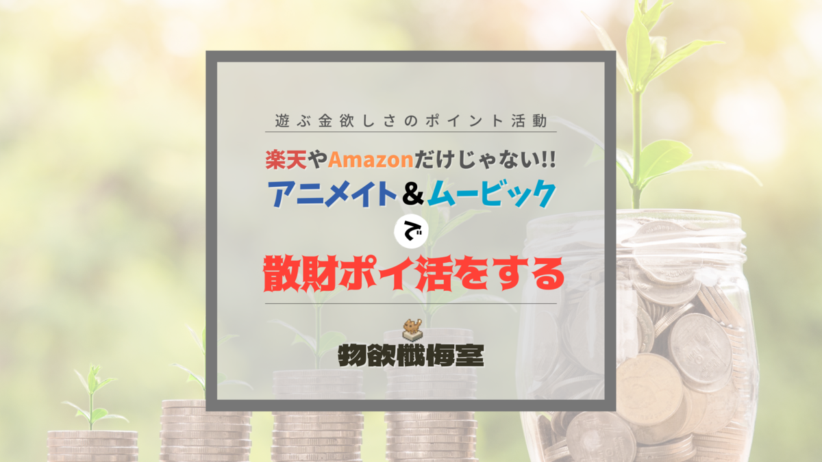 遊ぶ金欲しさでアニメイトやムービック Amazonと楽天の散財ポイ活をして経済を回すオタクになろう 物欲懺悔室