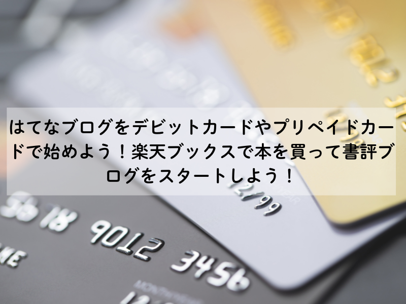 はてなブログをデビットカードやプリペイドカードで始めよう！楽天ブックスで本を買って書評ブログをスタートしよう！