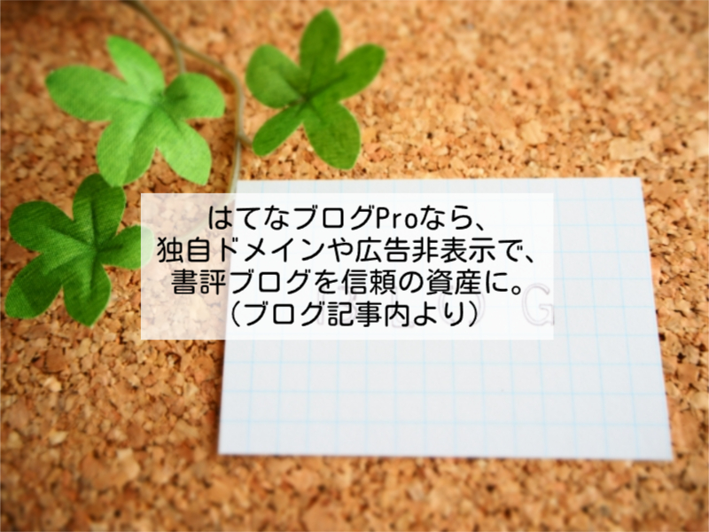 はてなブログProなら、独自ドメインや広告非表示で、書評ブログを信頼の資産に。（ブログ記事内より）