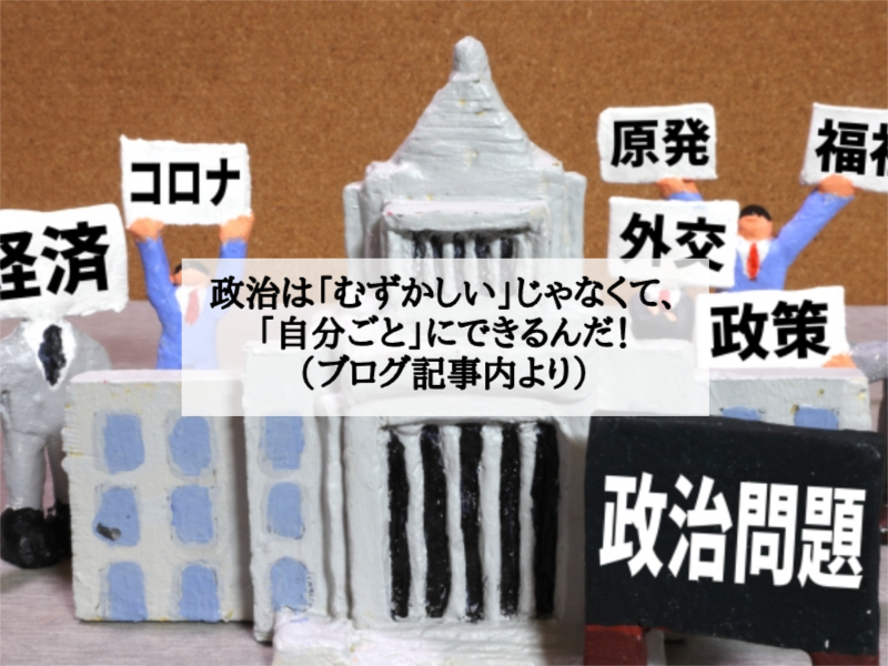 政治は「むずかしい」じゃなくて、「自分ごと」にできるんだ！