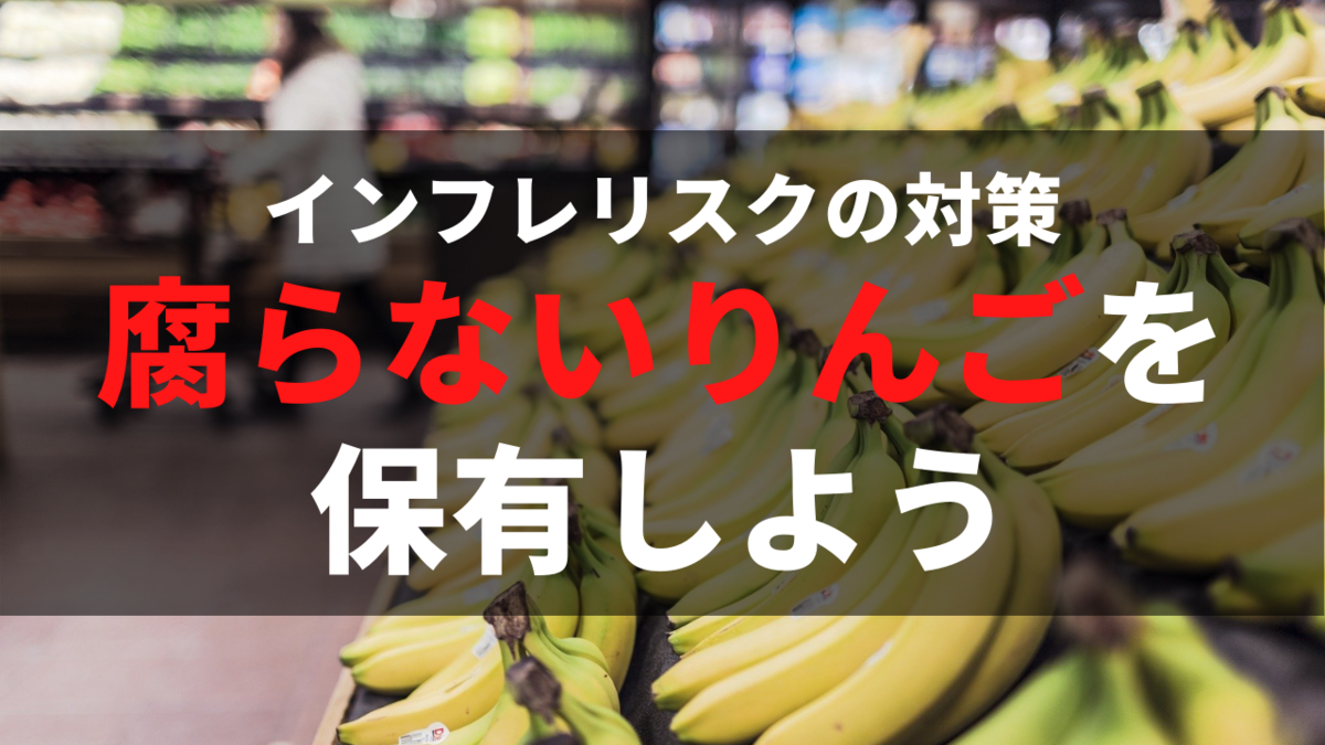 インフレリスクの対策は、腐らないりんごを保有することのまとめ