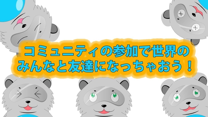 コミュニティの参加で世界のみんなと友達になっちゃおう！