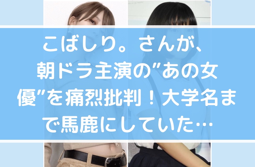 こばしりさんが 朝ドラ主演の あの女優 を痛烈批判 通っていた大学名まで小馬鹿にしていた ななこさんの件についても こばしり さん の素顔とは